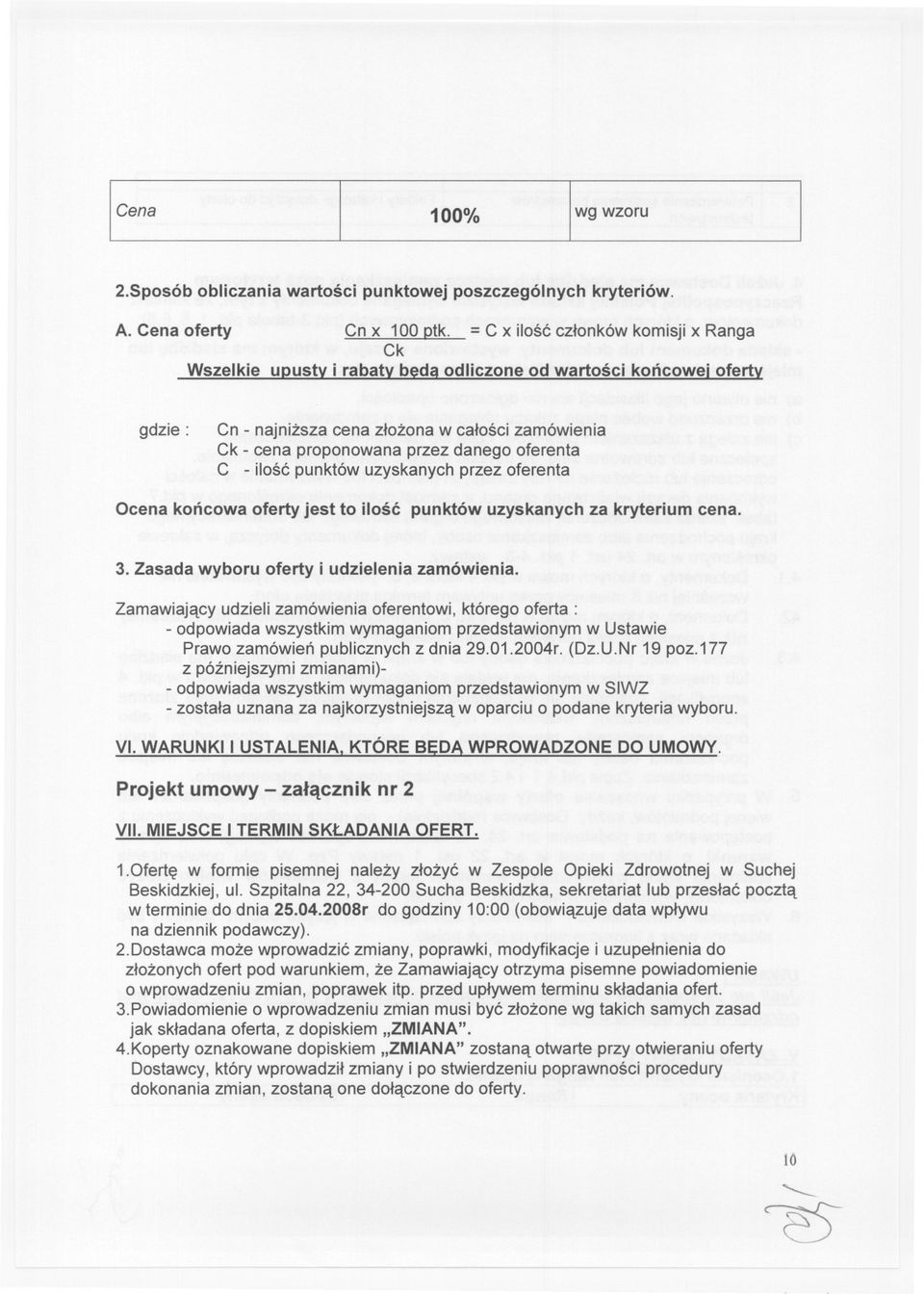 oferenta C - ilosc punktów uzyskanychprzez oferenta Ocena koncowa oferty jest to ilosc punktów uzyskanych za kryterium cena. 3. Zasada wyboru oferty i udzielenia zamówienia.