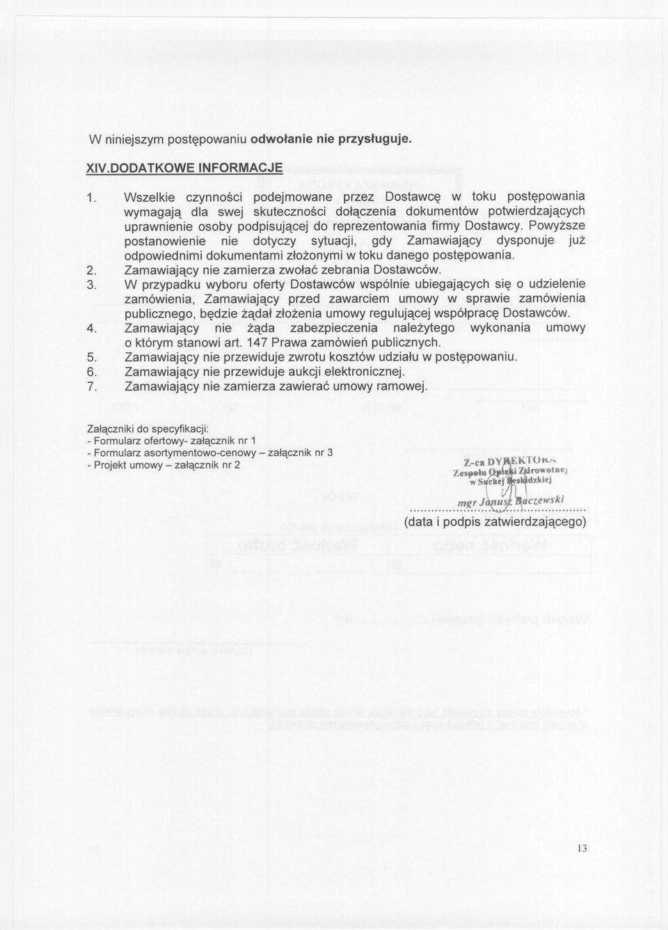 Powyzsze postanowienie nie dotyczy sytuacji, gdy Zamawiajacy dysponuje juz odpowiednimi dokumentami zlozonymi w toku danego postepowania. 2. Zamawiajacy nie zamierza zwolac zebrania Dostawców. 3.