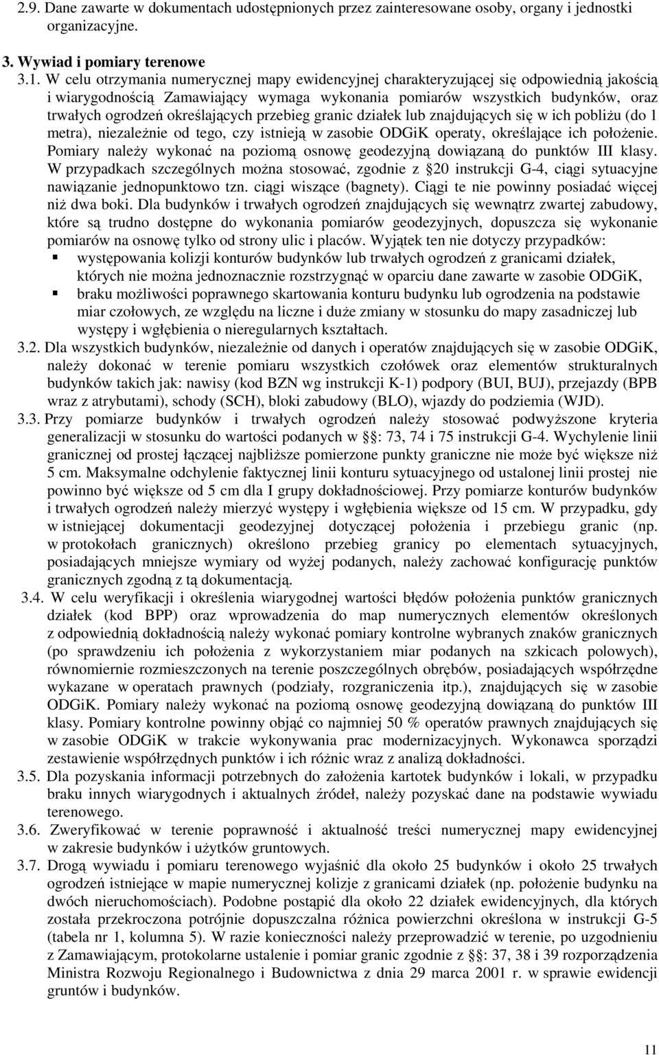 określających przebieg granic działek lub znajdujących się w ich pobliŝu (do 1 metra), niezaleŝnie od tego, czy istnieją w zasobie ODGiK operaty, określające ich połoŝenie.