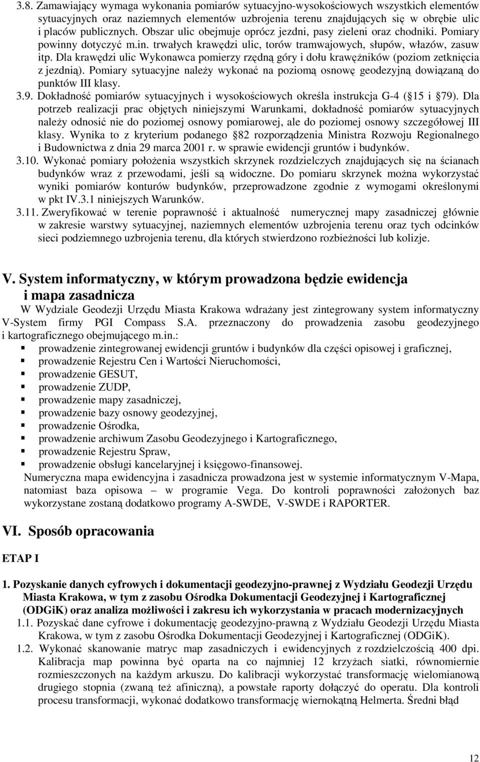 Dla krawędzi ulic Wykonawca pomierzy rzędną góry i dołu krawęŝników (poziom zetknięcia z jezdnią). Pomiary sytuacyjne naleŝy wykonać na poziomą osnowę geodezyjną dowiązaną do punktów III klasy. 3.9.