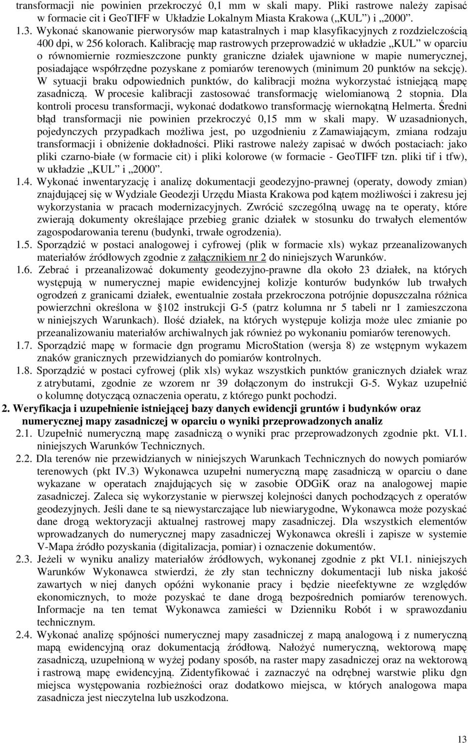 Kalibrację map rastrowych przeprowadzić w układzie KUL w oparciu o równomiernie rozmieszczone punkty graniczne działek ujawnione w mapie numerycznej, posiadające współrzędne pozyskane z pomiarów