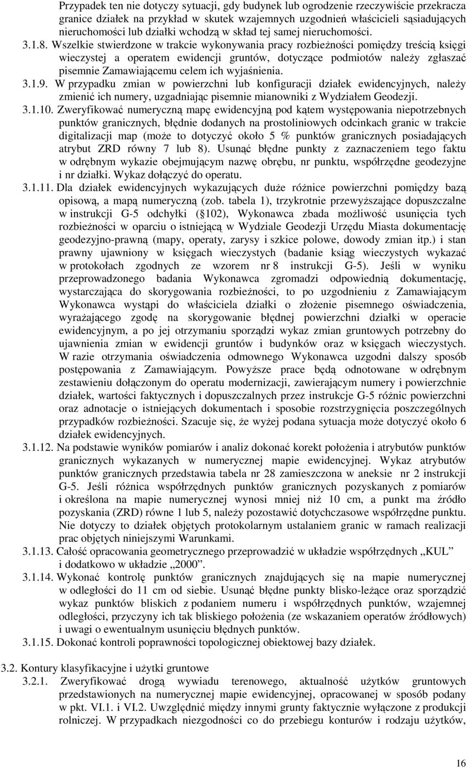 Wszelkie stwierdzone w trakcie wykonywania pracy rozbieŝności pomiędzy treścią księgi wieczystej a operatem ewidencji gruntów, dotyczące podmiotów naleŝy zgłaszać pisemnie Zamawiającemu celem ich