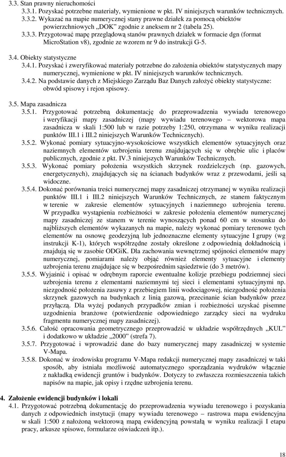 3.3. Przygotować mapę przeglądową stanów prawnych działek w formacie dgn (format MicroStation v8), zgodnie ze wzorem nr 9 do instrukcji G-5. 3.4. Obiekty statystyczne 3.4.1.