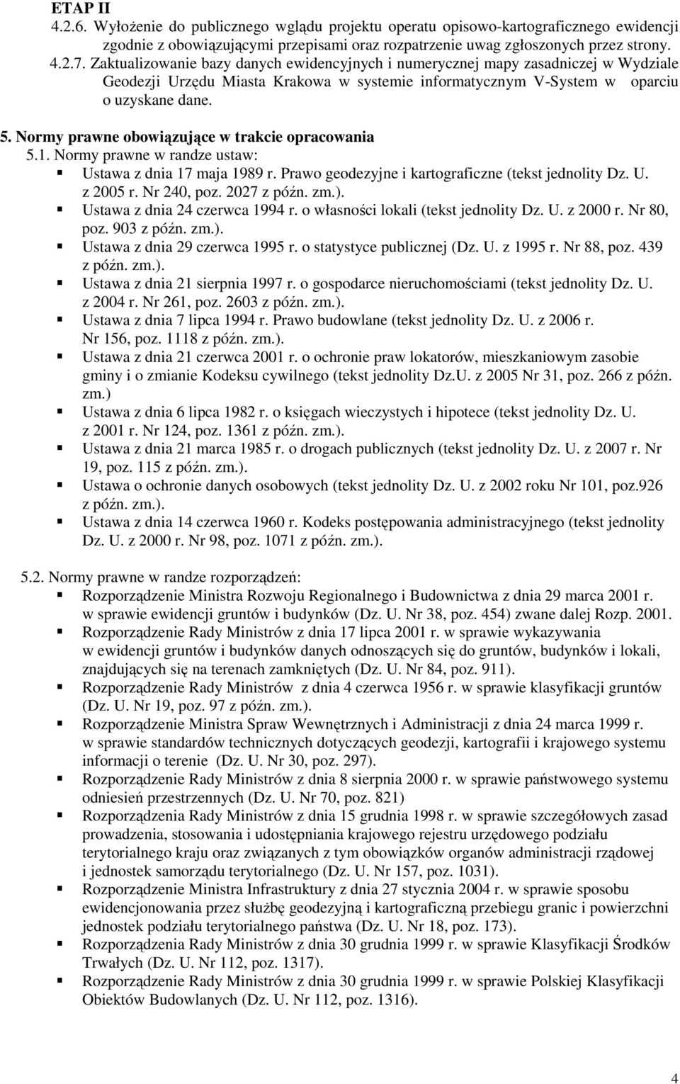 Normy prawne obowiązujące w trakcie opracowania 5.1. Normy prawne w randze ustaw: Ustawa z dnia 17 maja 1989 r. Prawo geodezyjne i kartograficzne (tekst jednolity Dz. U. z 2005 r. Nr 240, poz.