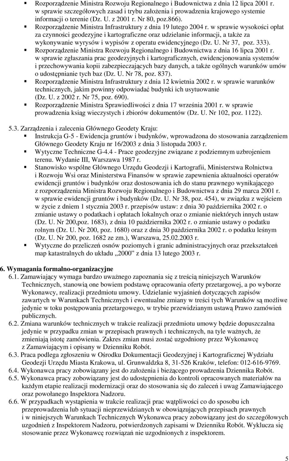 w sprawie wysokości opłat za czynności geodezyjne i kartograficzne oraz udzielanie informacji, a takŝe za wykonywanie wyrysów i wypisów z operatu ewidencyjnego (Dz. U. Nr 37, poz. 333).