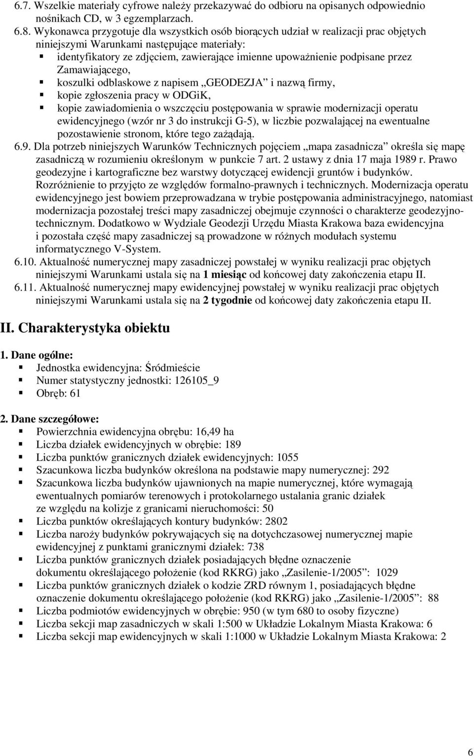 podpisane przez Zamawiającego, koszulki odblaskowe z napisem GEODEZJA i nazwą firmy, kopie zgłoszenia pracy w ODGiK, kopie zawiadomienia o wszczęciu postępowania w sprawie modernizacji operatu