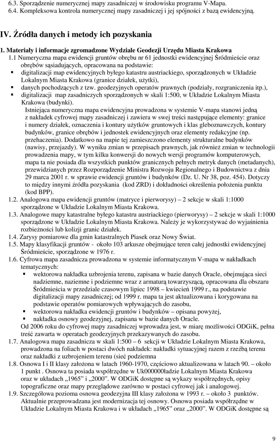 1 Numeryczna mapa ewidencji gruntów obrębu nr 61 jednostki ewidencyjnej Śródmieście oraz obrębów sąsiadujących, opracowana na podstawie: digitalizacji map ewidencyjnych byłego katastru austriackiego,