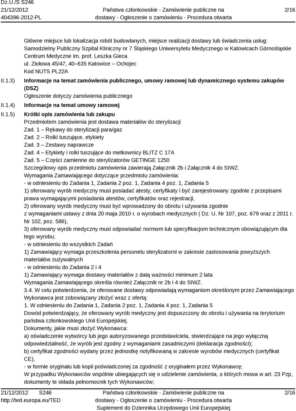 Ziołowa 45/47, 40 635 Katowice Ochojec Kod NUTS PL22A Informacje na temat zamówienia publicznego, umowy ramowej lub dynamicznego systemu zakupów (DSZ) Ogłoszenie dotyczy zamówienia publicznego