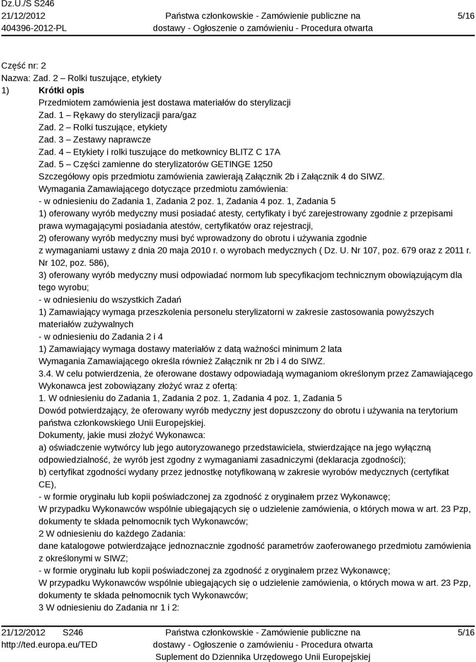 5 Części zamienne do sterylizatorów GETINGE 1250 Szczegółowy opis przedmiotu zamówienia zawierają Załącznik 2b i Załącznik 4 do SIWZ.