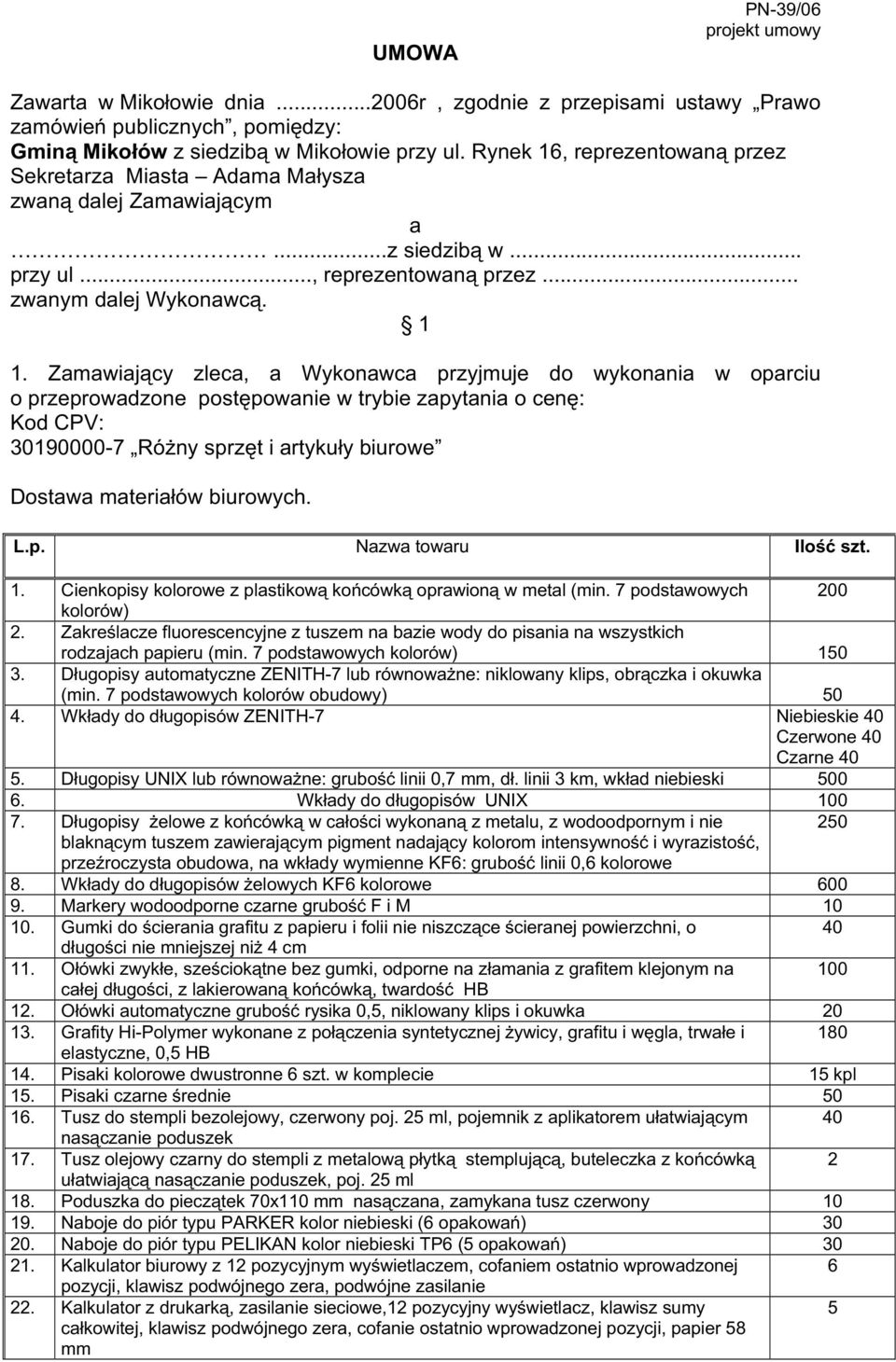 . Zamawiający zleca, a Wykonawca przyjmuje do wykonania w oparciu o przeprowadzone postępowanie w trybie zapytania o cenę: Kod CPV: 3090000-7 RóŜny sprzęt i artykuły biurowe Dostawa materiałów