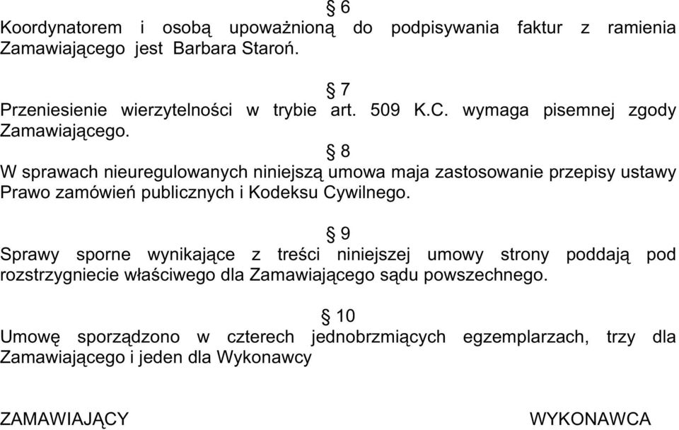 8 W sprawach nieuregulowanych niniejszą umowa maja zastosowanie przepisy ustawy Prawo zamówień publicznych i Kodeksu Cywilnego.