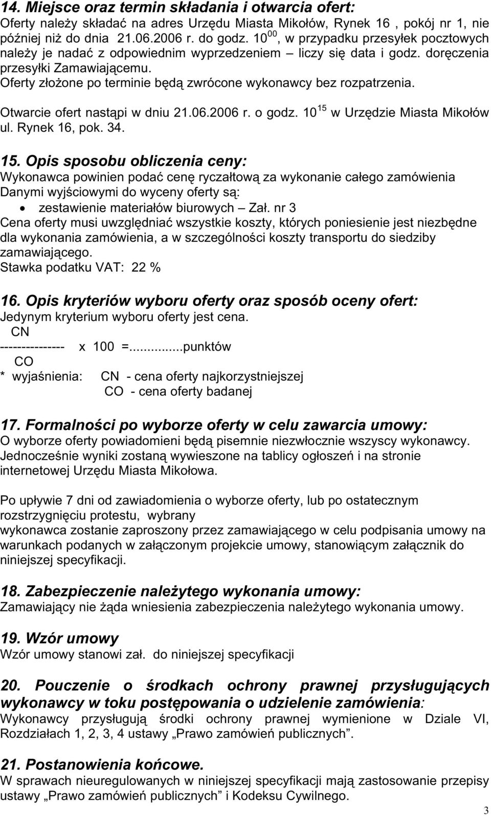 Oferty złoŝone po terminie będą zwrócone wykonawcy bez rozpatrzenia. Otwarcie ofert nastąpi w dniu 2.06.2006 r. o godz. 0 5 