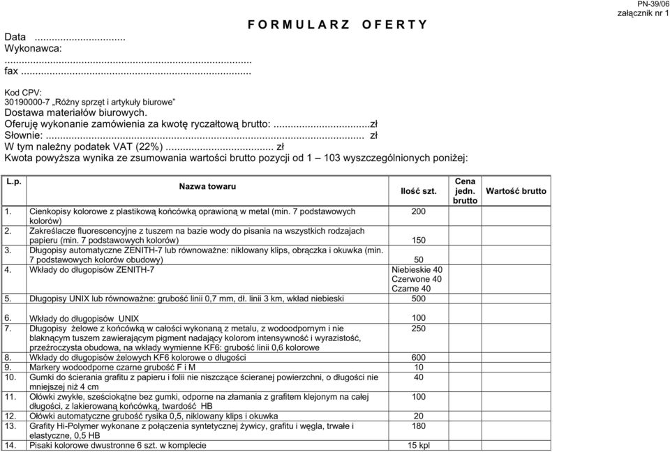 .. zł Kwota powyŝsza wynika ze zsumowania wartości brutto pozycji od 03 wyszczególnionych poniŝej: L.p. Nazwa towaru Ilość szt.. Cienkopisy kolorowe z plastikową końcówką oprawioną w metal (min.