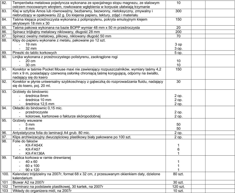 Taśma klejąca przeźroczysta wykonana z polipropylenu, pokryta emulsyjnym klejem 50 akrylowym 8 mm x 30 85. Taśma pakowa wykonana na bazie BOPP wymiar 48 mm x 50 m przeŝroczysta 20 86.