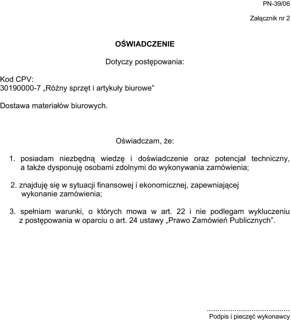 posiadam niezbędną wiedzę i doświadczenie oraz potencjał techniczny, a takŝe dysponuję osobami zdolnymi do wykonywania zamówienia; 2.