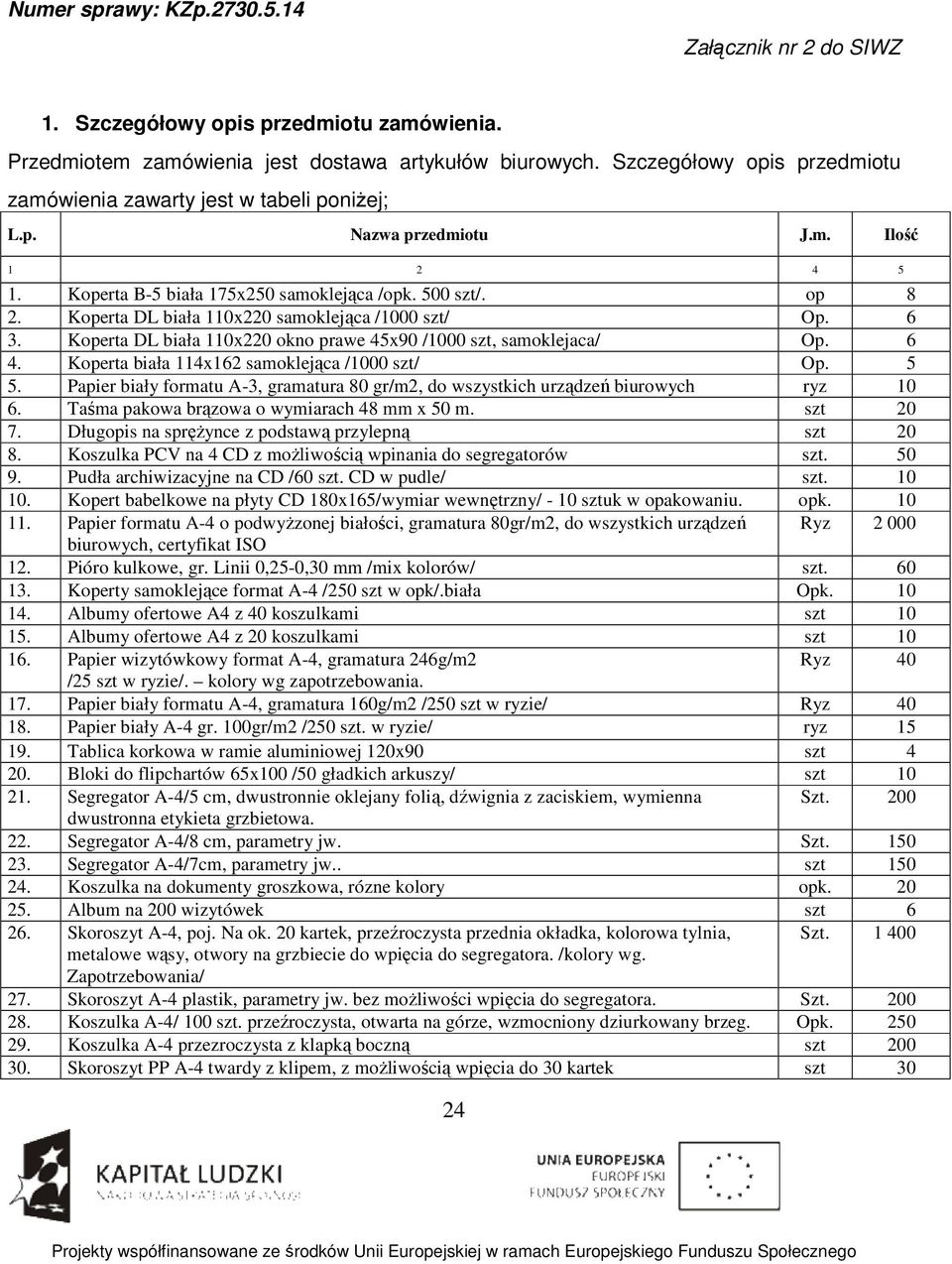 Koperta DL biała 110x220 samoklejąca /1000 szt/ Op. 6 3. Koperta DL biała 110x220 okno prawe 45x90 /1000 szt, samoklejaca/ Op. 6 4. Koperta biała 114x162 samoklejąca /1000 szt/ Op. 5 5.