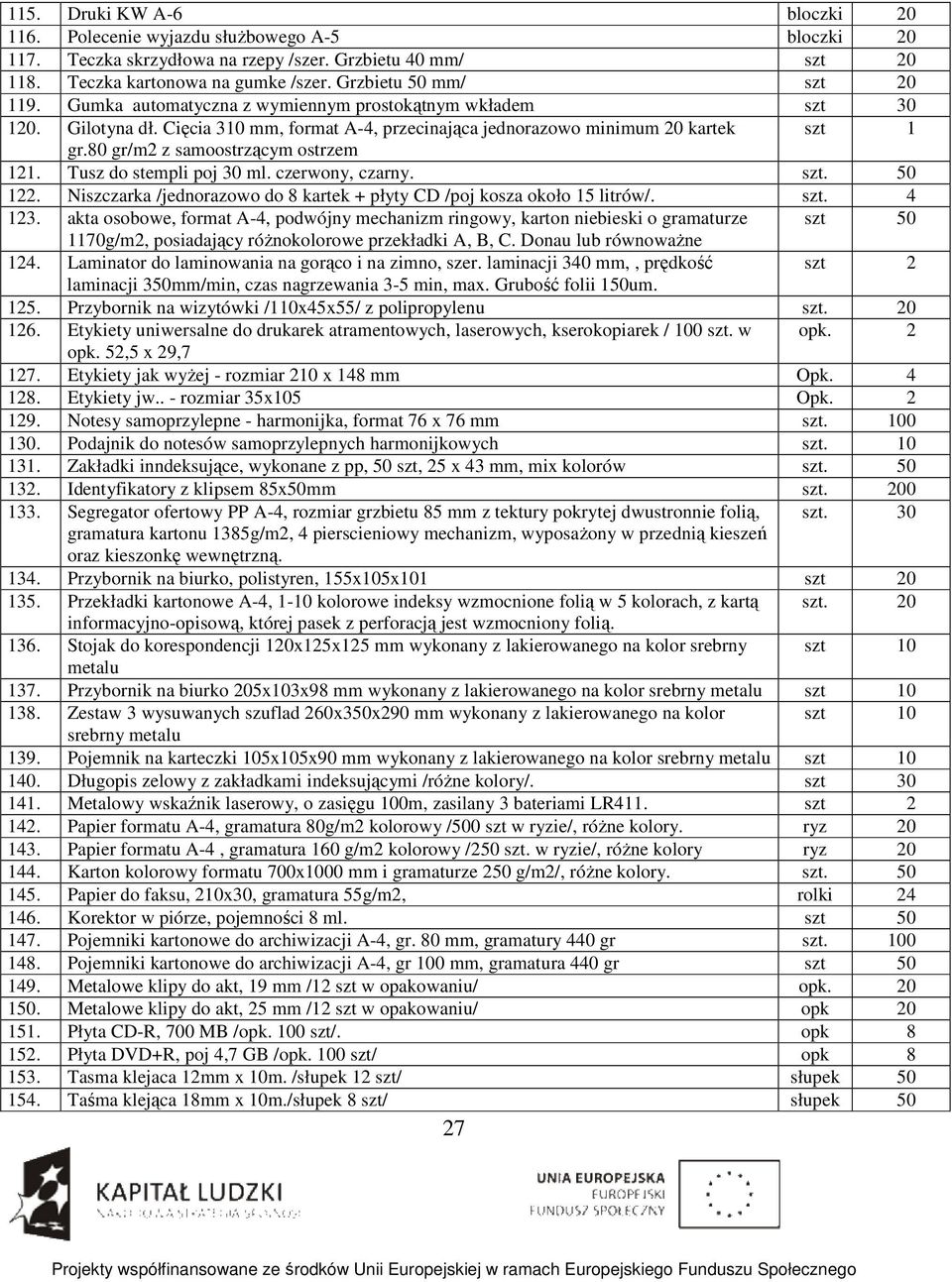 80 gr/m2 z samoostrzącym ostrzem 121. Tusz do stempli poj 30 ml. czerwony, czarny. szt. 50 122. Niszczarka /jednorazowo do 8 kartek + płyty CD /poj kosza około 15 litrów/. szt. 4 123.