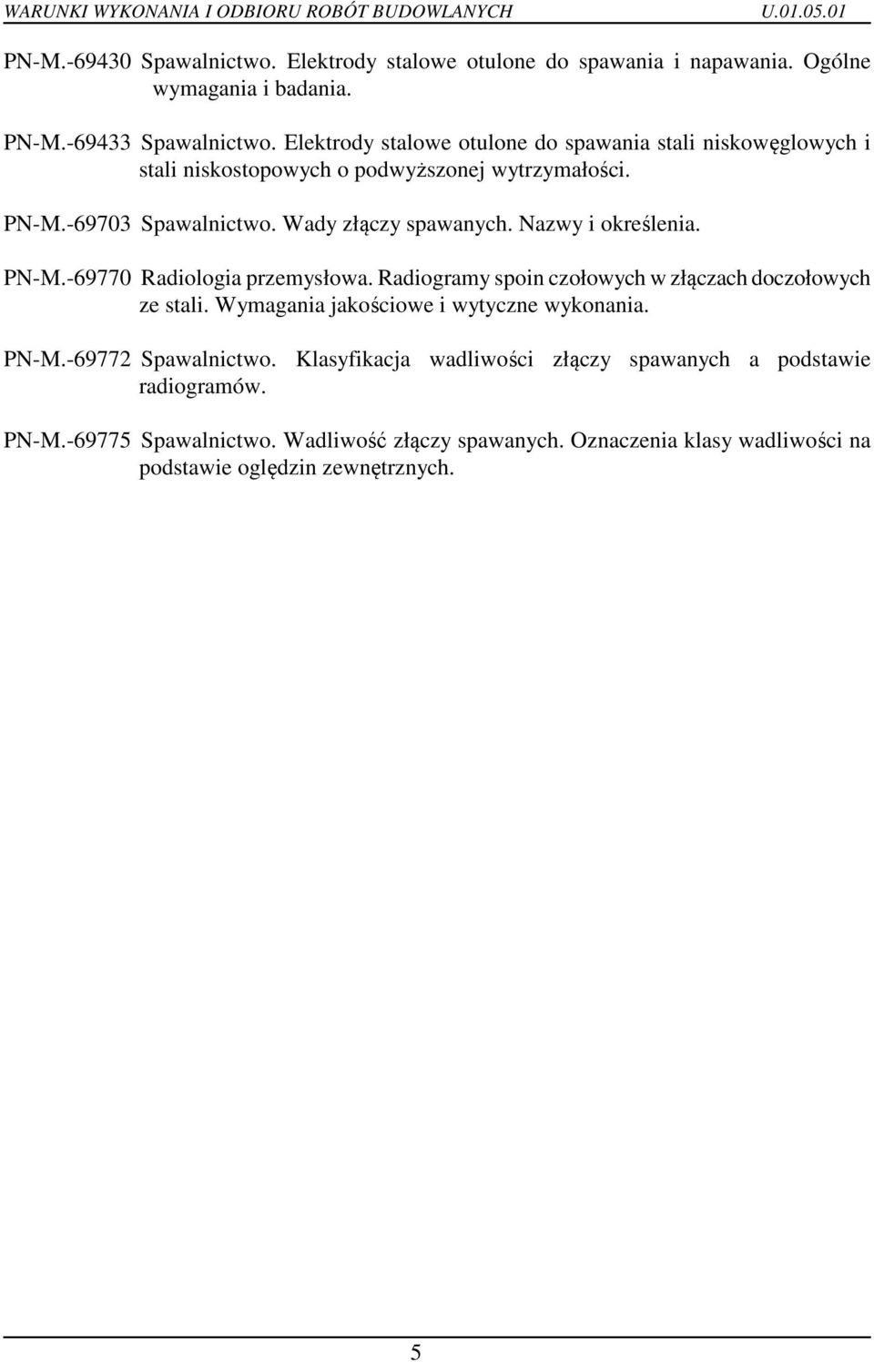 Nazwy i określenia. PN-M.-69770 Radiologia przemysłowa. Radiogramy spoin czołowych w złączach doczołowych ze stali. Wymagania jakościowe i wytyczne wykonania. PN-M.-69772 Spawalnictwo.