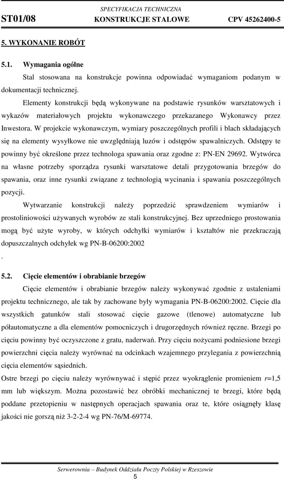 W projekcie wykonawczym, wymiary poszczególnych profili i blach składających się na elementy wysyłkowe nie uwzględniają luzów i odstępów spawalniczych.