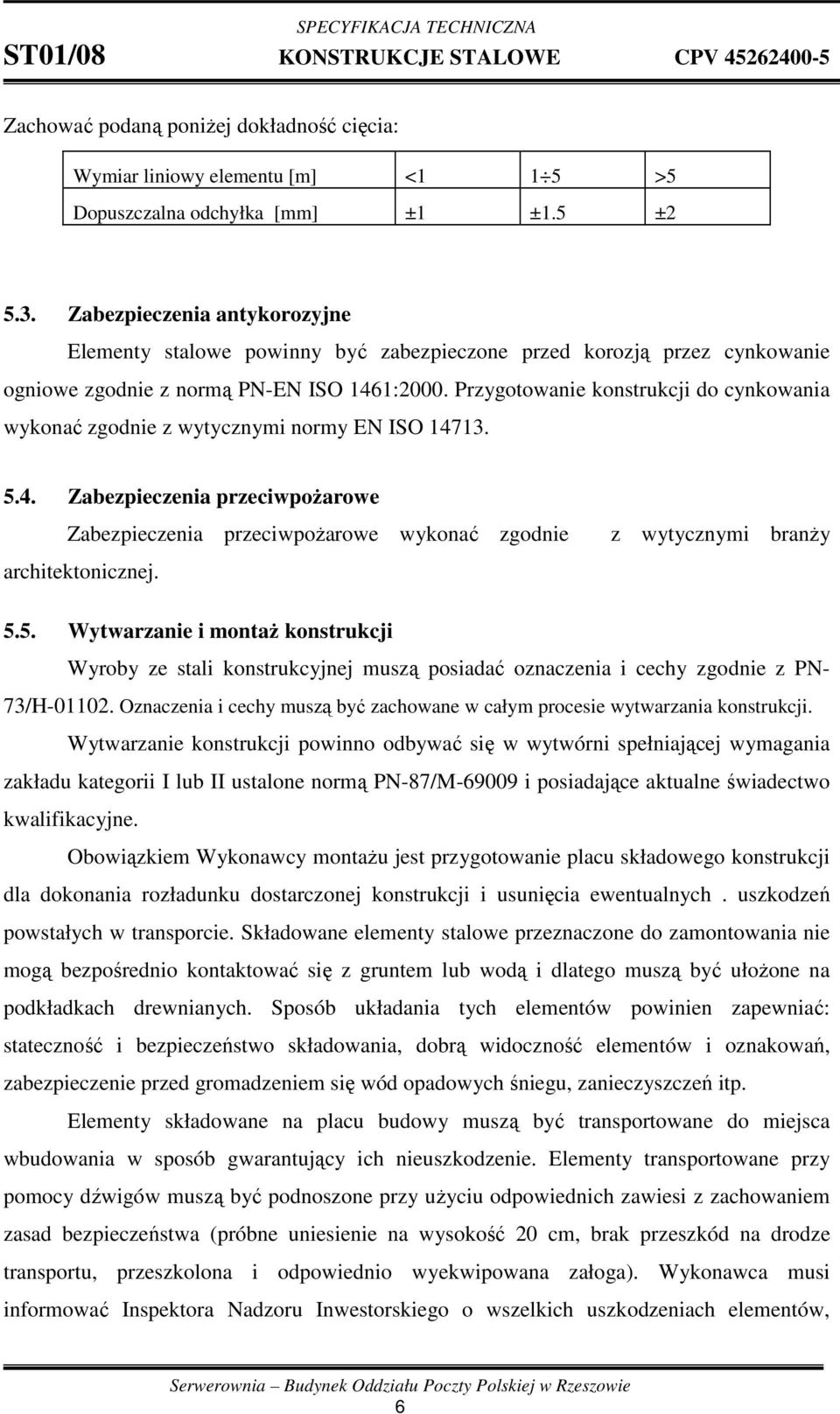 Przygotowanie konstrukcji do cynkowania wykonać zgodnie z wytycznymi normy EN ISO 14713. 5.4. Zabezpieczenia przeciwpoŝarowe Zabezpieczenia przeciwpoŝarowe wykonać zgodnie architektonicznej.