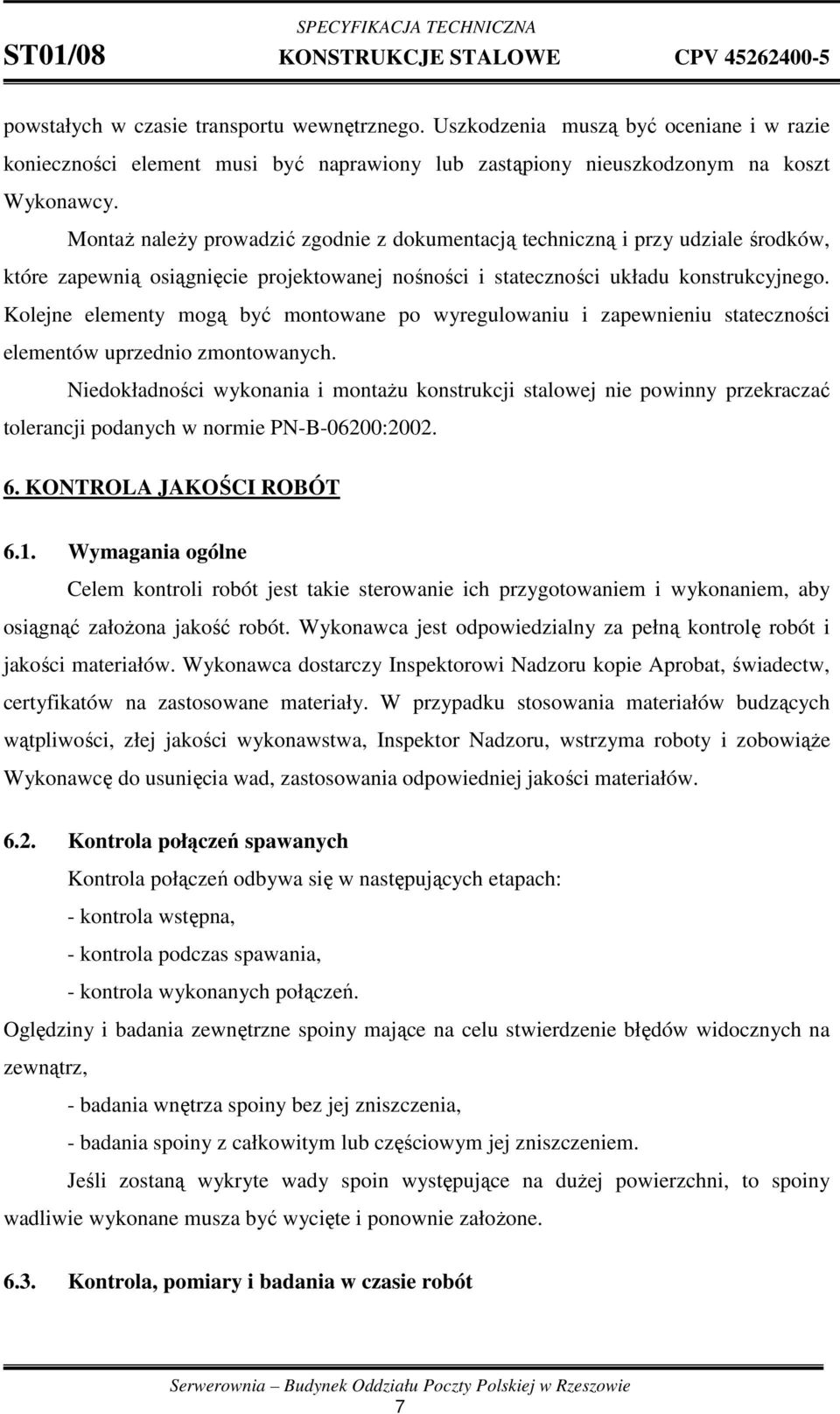 Kolejne elementy mogą być montowane po wyregulowaniu i zapewnieniu stateczności elementów uprzednio zmontowanych.