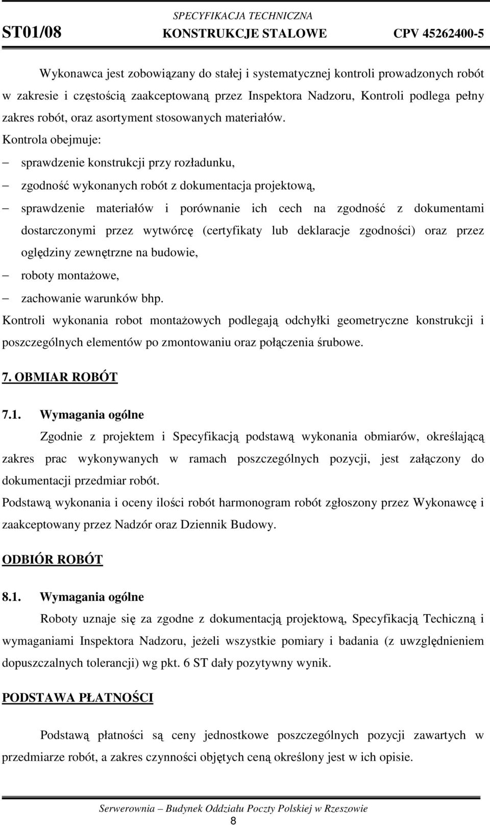 Kontrola obejmuje: sprawdzenie konstrukcji przy rozładunku, zgodność wykonanych robót z dokumentacja projektową, sprawdzenie materiałów i porównanie ich cech na zgodność z dokumentami dostarczonymi