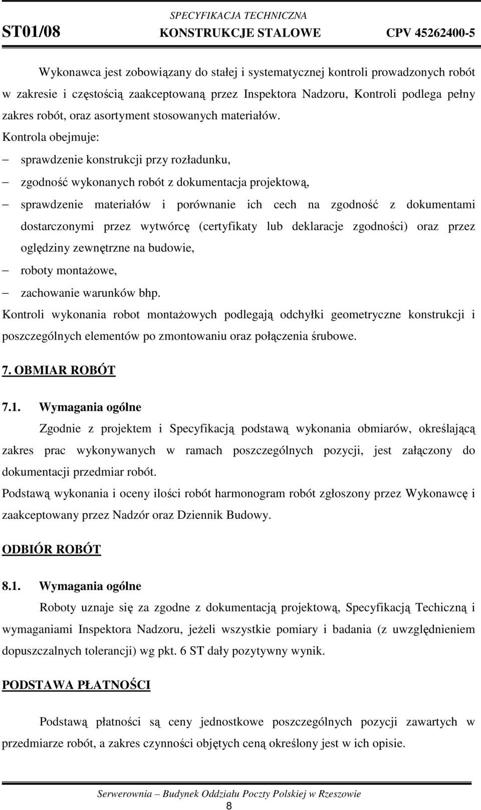 Kontrola obejmuje: sprawdzenie konstrukcji przy rozładunku, zgodność wykonanych robót z dokumentacja projektową, sprawdzenie materiałów i porównanie ich cech na zgodność z dokumentami dostarczonymi