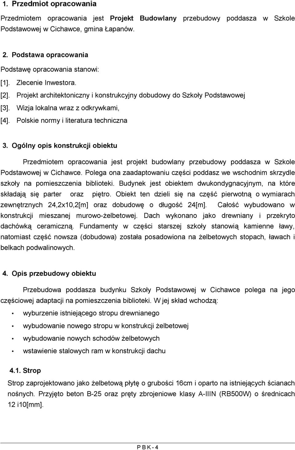 Ogólny opis konstrukcji obiektu Przedmiotem opracowania jest projekt budowlany przebudowy poddasza w Szkole Podstawowej w Cichawce.