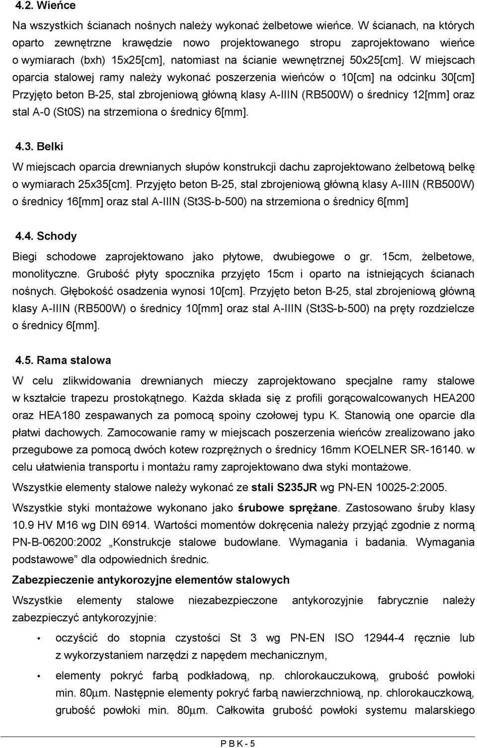 W miejscach oparcia stalowej ramy należy wykonać poszerzenia wieńców o 10[cm] na odcinku 30[cm] Przyjęto beton B-25, stal zbrojeniową główną klasy A-IIIN (RB500W) o średnicy 12[mm] oraz stal A-0