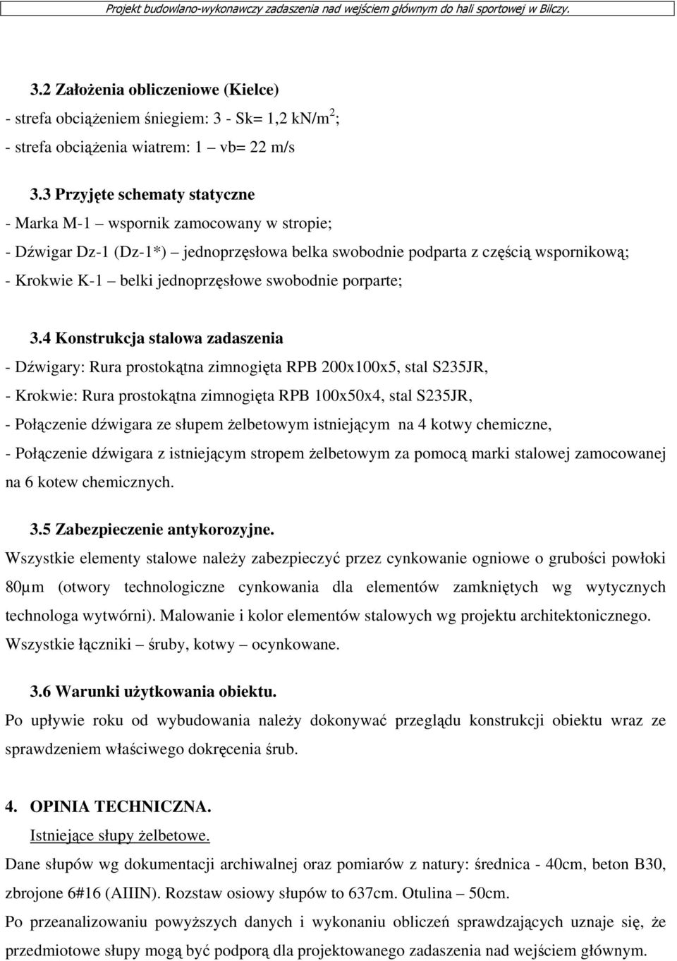 3 Przyjęte schematy statyczne - Marka M-1 wspornik zamocowany w stropie; - Dźwigar Dz-1 (Dz-1*) jednoprzęsłowa belka swobodnie podparta z częścią wspornikową; - Krokwie K-1 belki jednoprzęsłowe