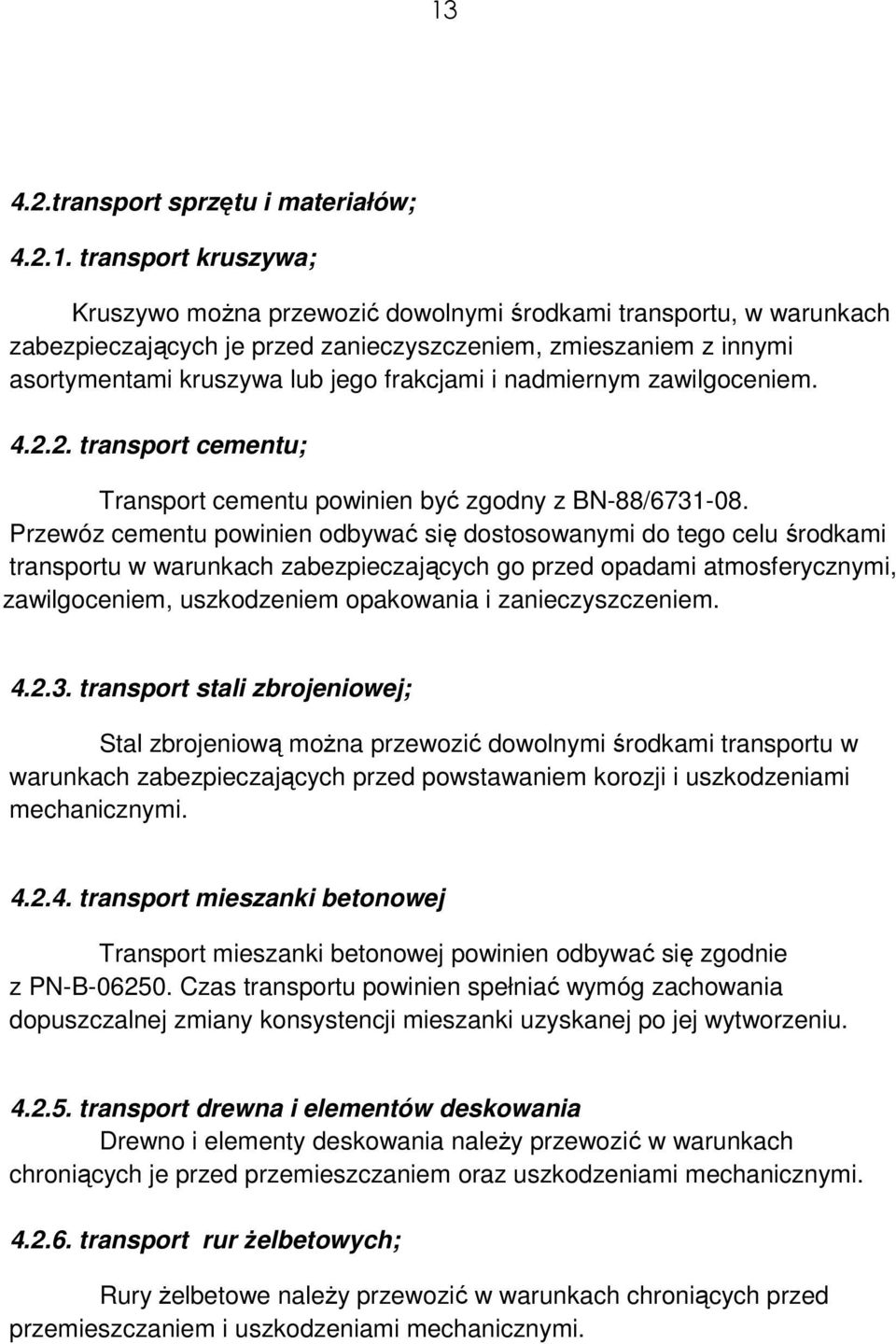 Przewóz cementu powinien odbywać się dostosowanymi do tego celu środkami transportu w warunkach zabezpieczających go przed opadami atmosferycznymi, zawilgoceniem, uszkodzeniem opakowania i