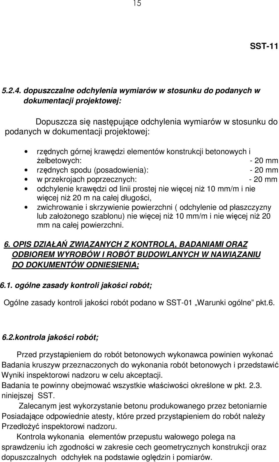 krawędzi elementów konstrukcji betonowych i Ŝelbetowych: - 20 mm rzędnych spodu (posadowienia): - 20 mm w przekrojach poprzecznych: - 20 mm odchylenie krawędzi od linii prostej nie więcej niŝ 10 mm/m