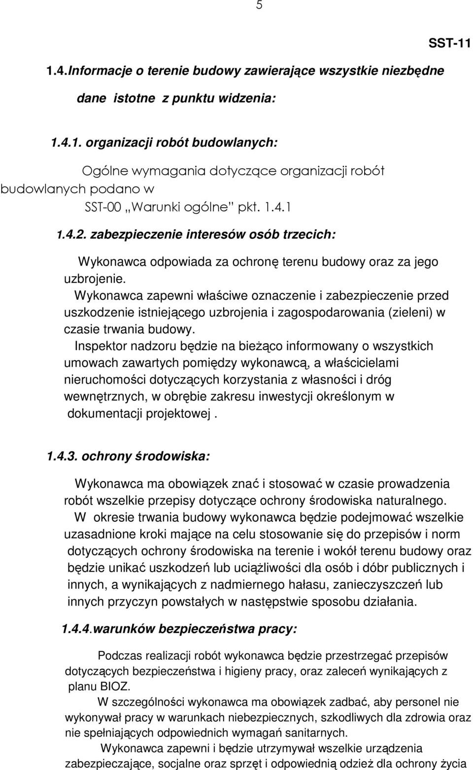 Wykonawca zapewni właściwe oznaczenie i zabezpieczenie przed uszkodzenie istniejącego uzbrojenia i zagospodarowania (zieleni) w czasie trwania budowy.