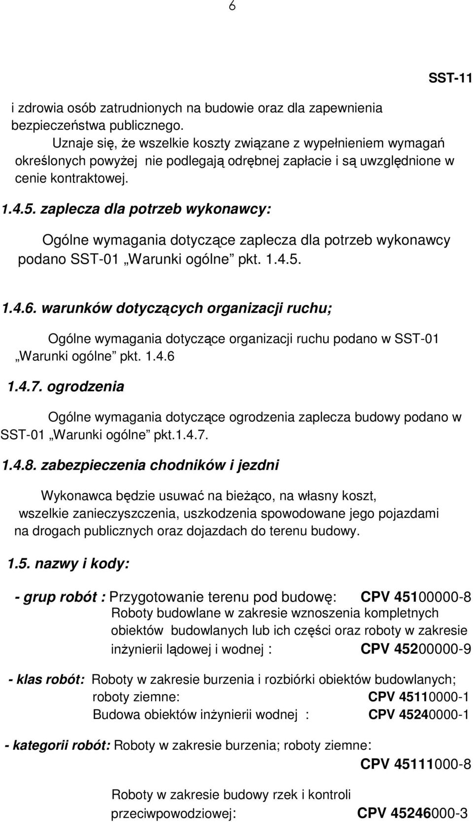 zaplecza dla potrzeb wykonawcy: Ogólne wymagania dotyczące zaplecza dla potrzeb wykonawcy podano SST-01 Warunki ogólne pkt. 1.4.5. 1.4.6.