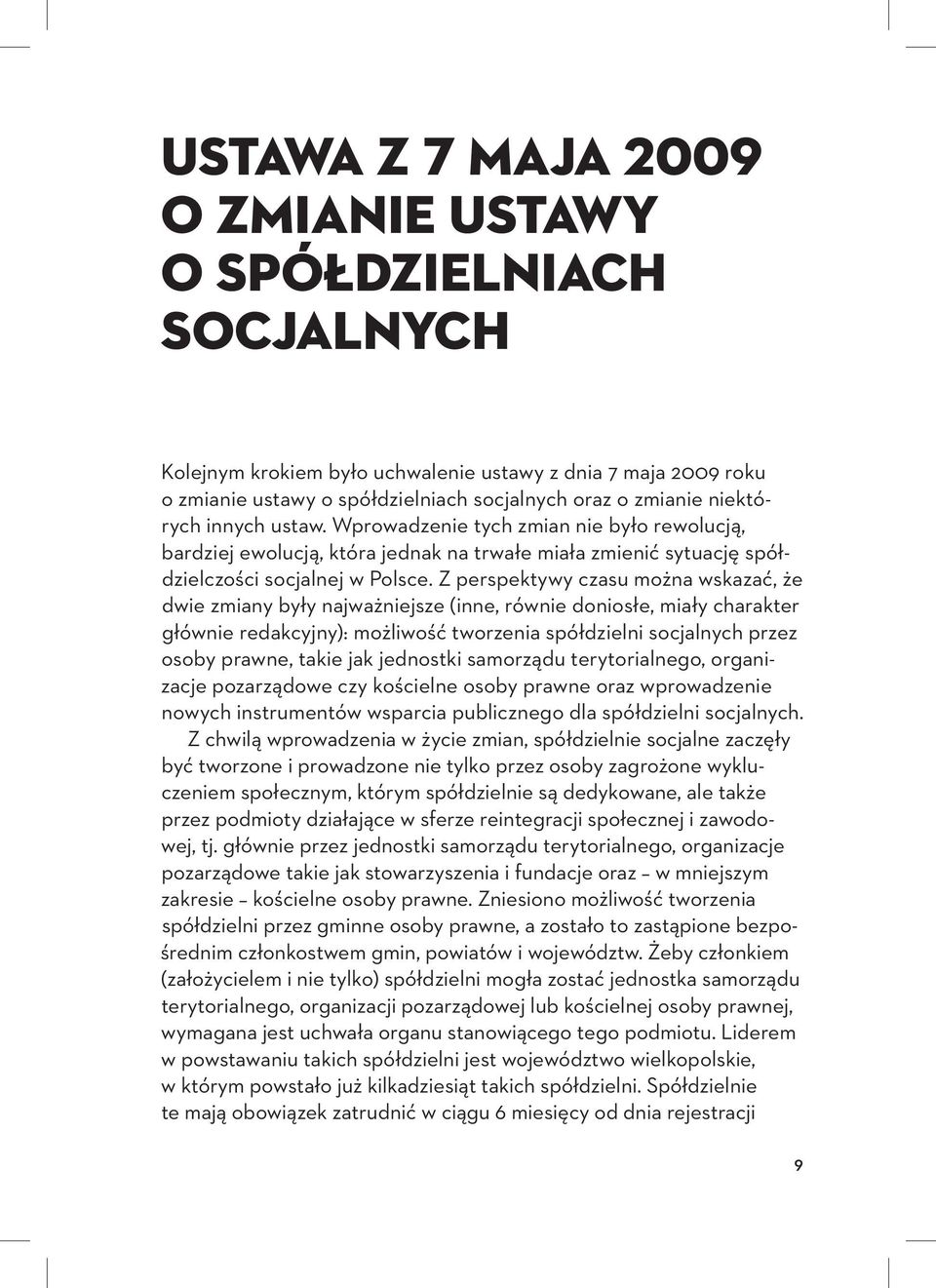 Z perspektywy czasu można wskazać, że dwie zmiany były najważniejsze (inne, równie doniosłe, miały charakter głównie redakcyjny): możliwość tworzenia spółdzielni socjalnych przez osoby prawne, takie