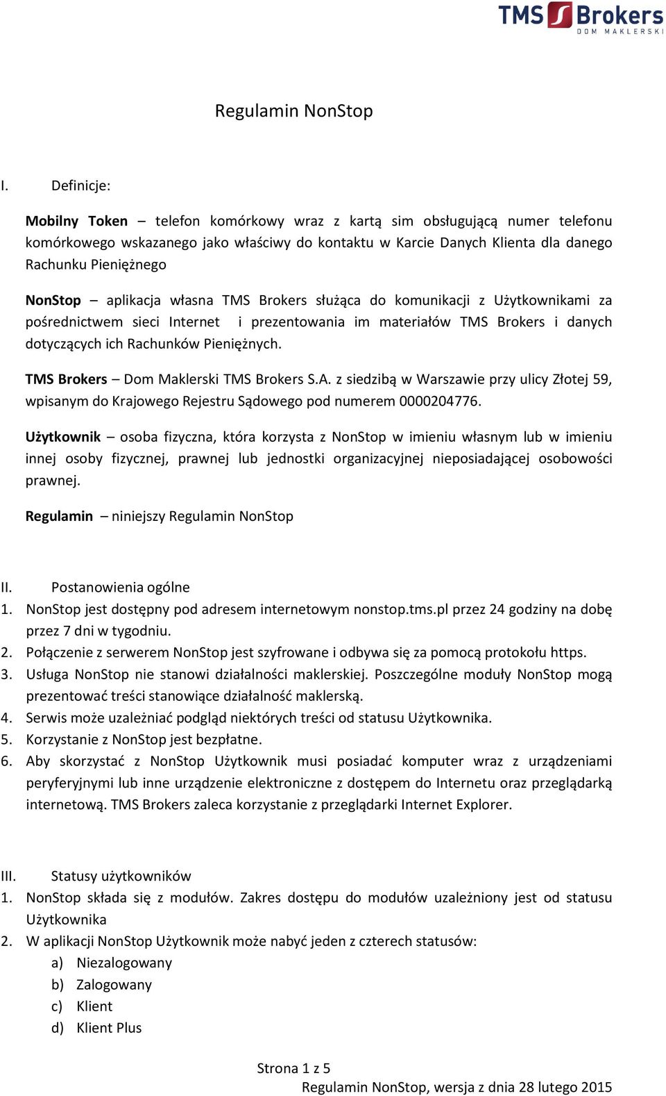 aplikacja własna TMS Brokers służąca do komunikacji z Użytkownikami za pośrednictwem sieci Internet i prezentowania im materiałów TMS Brokers i danych dotyczących ich Rachunków Pieniężnych.