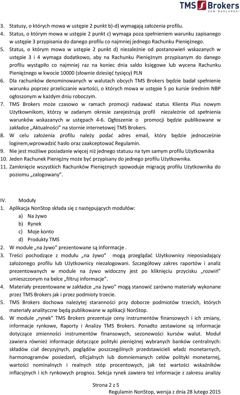 Status, o którym mowa w ustępie 2 punkt d) niezależnie od postanowień wskazanych w ustępie 3 i 4 wymaga dodatkowo, aby na Rachunku Pieniężnym przypisanym do danego profilu wystąpiło co najmniej raz
