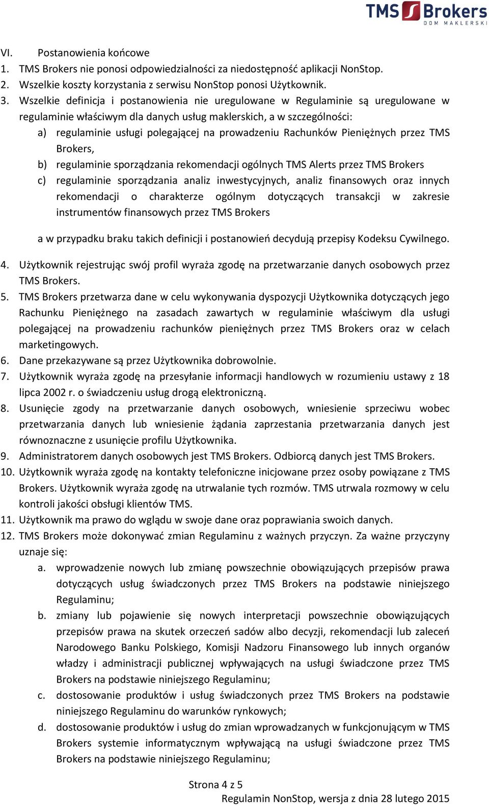 prowadzeniu Rachunków Pieniężnych przez TMS Brokers, b) regulaminie sporządzania rekomendacji ogólnych TMS Alerts przez TMS Brokers c) regulaminie sporządzania analiz inwestycyjnych, analiz