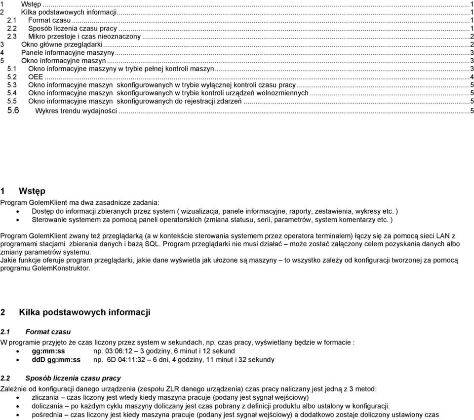 3 Okno informacyjne maszyn skonfigurowanych w trybie wyłącznej kontroli czasu pracy...5 5.4 Okno informacyjne maszyn skonfigurowanych w trybie kontroli urządzeń wolnozmiennych...5 5.5 Okno informacyjne maszyn skonfigurowanych do rejestracji zdarzeń.
