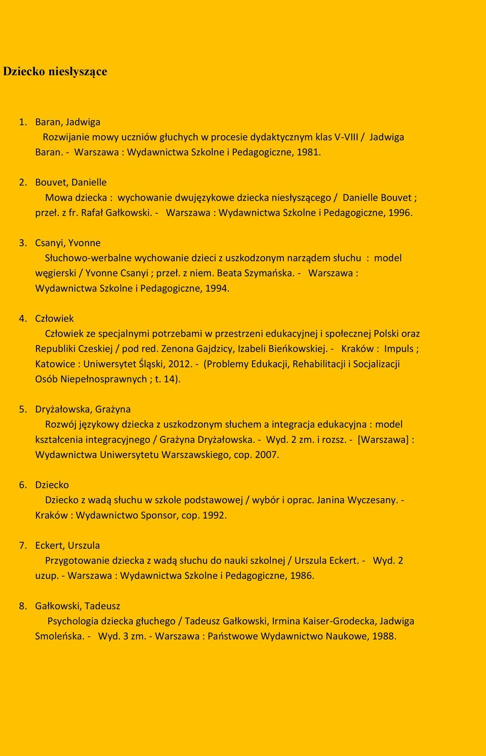 Csanyi, Yvonne Słuchowo-werbalne wychowanie dzieci z uszkodzonym narządem słuchu : model węgierski / Yvonne Csanyi ; przeł. z niem. Beata Szymańska.