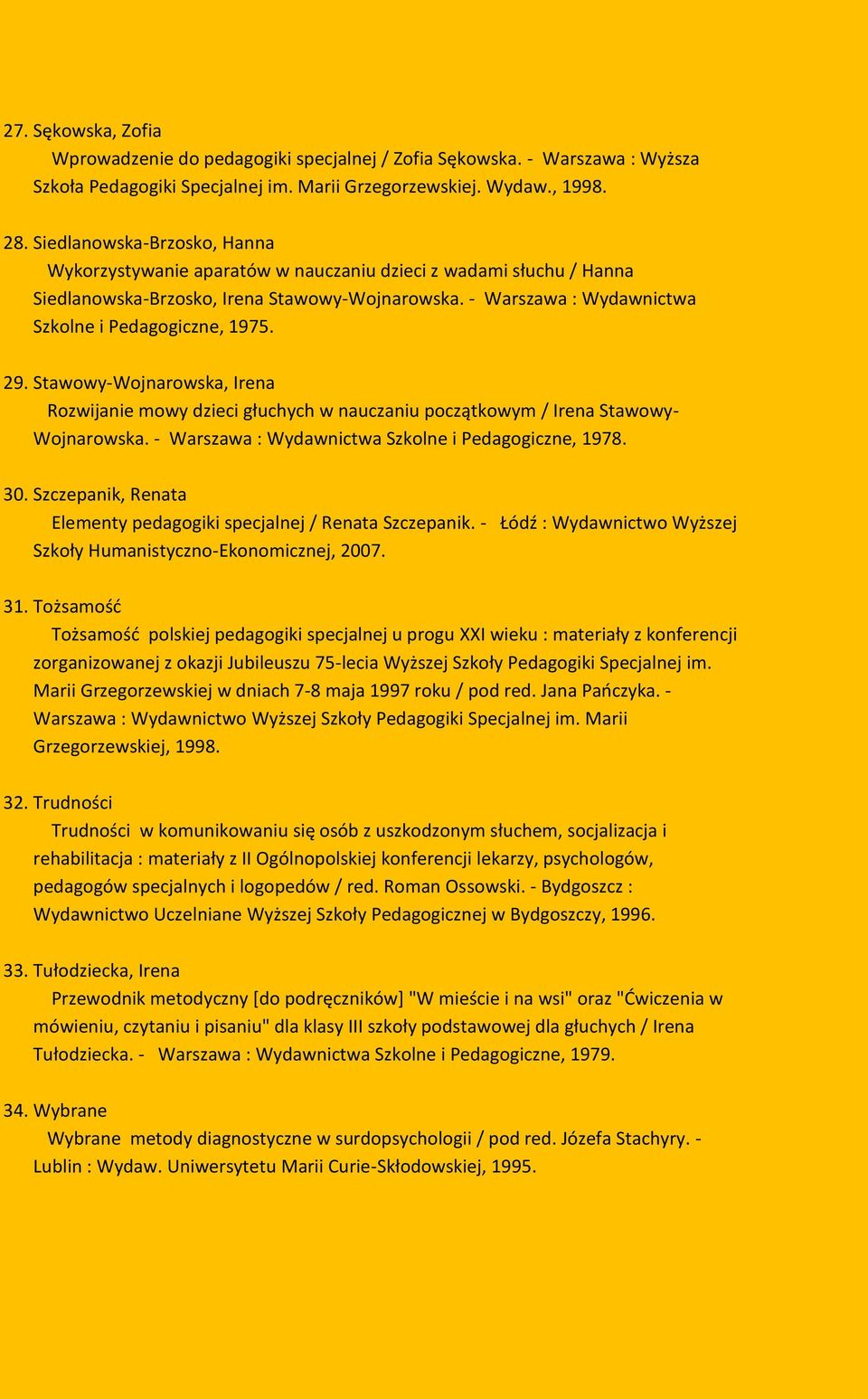 29. Stawowy-Wojnarowska, Irena Rozwijanie mowy dzieci głuchych w nauczaniu początkowym / Irena Stawowy- Wojnarowska. - Warszawa : Wydawnictwa Szkolne i Pedagogiczne, 1978. 30.