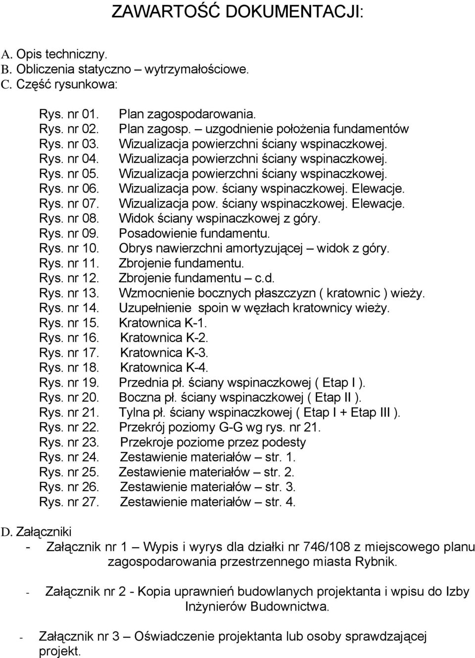 Wizualizacja pow. ściany wspinaczkowej. Elewacje. Rys. nr 07. Wizualizacja pow. ściany wspinaczkowej. Elewacje. Rys. nr 08. Widok ściany wspinaczkowej z góry. Rys. nr 09. Posadowienie fundamentu. Rys. nr 10.