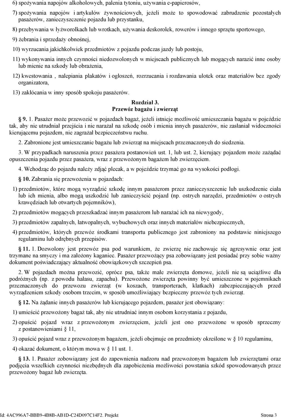 jakichkolwiek przedmiotów z pojazdu podczas jazdy lub postoju, 11) wykonywania innych czynności niedozwolonych w miejscach publicznych lub mogących narazić inne osoby lub mienie na szkody lub