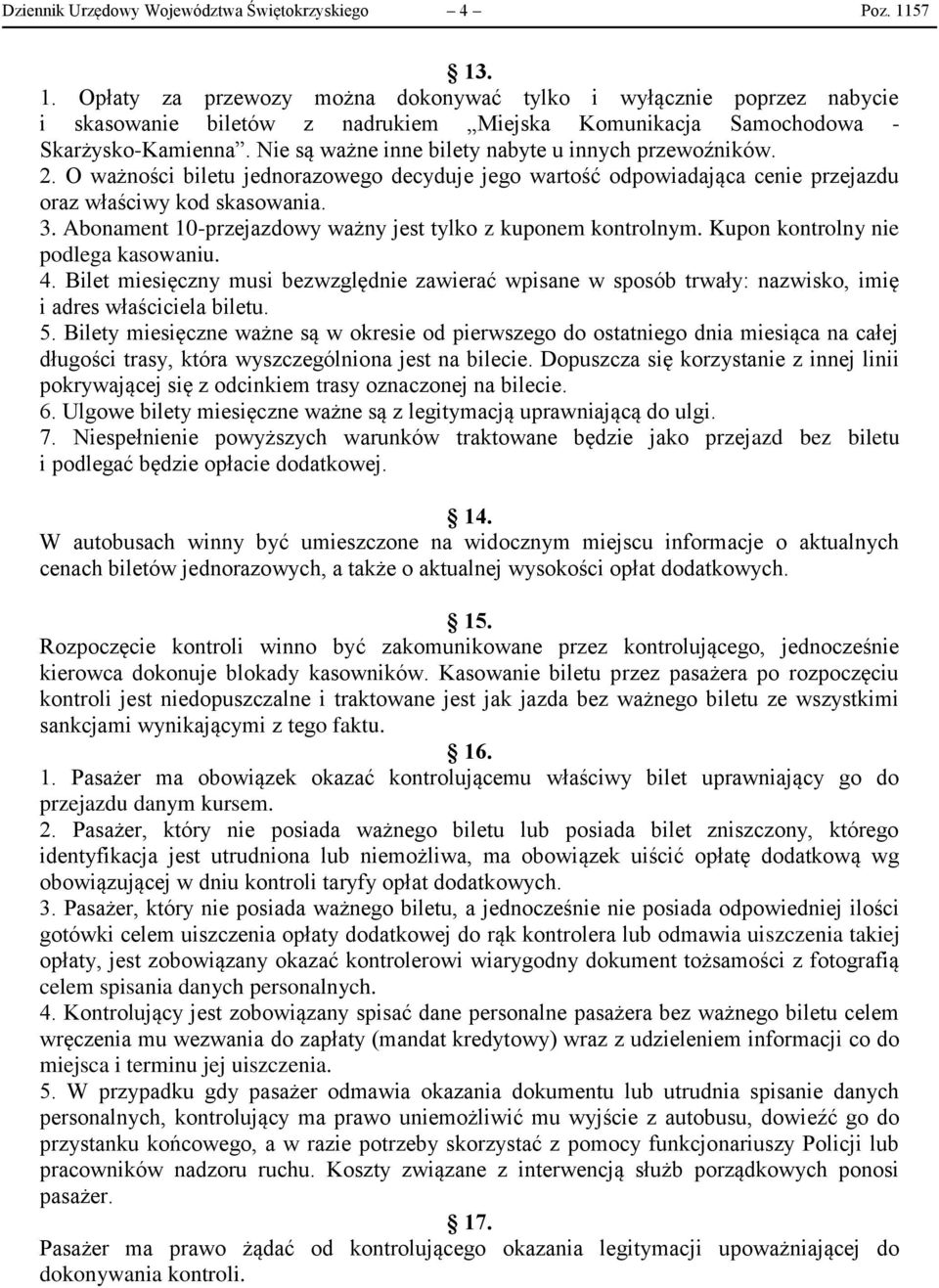 Nie są ważne inne bilety nabyte u innych przewoźników. 2. O ważności biletu jednorazowego decyduje jego wartość odpowiadająca cenie przejazdu oraz właściwy kod skasowania. 3.