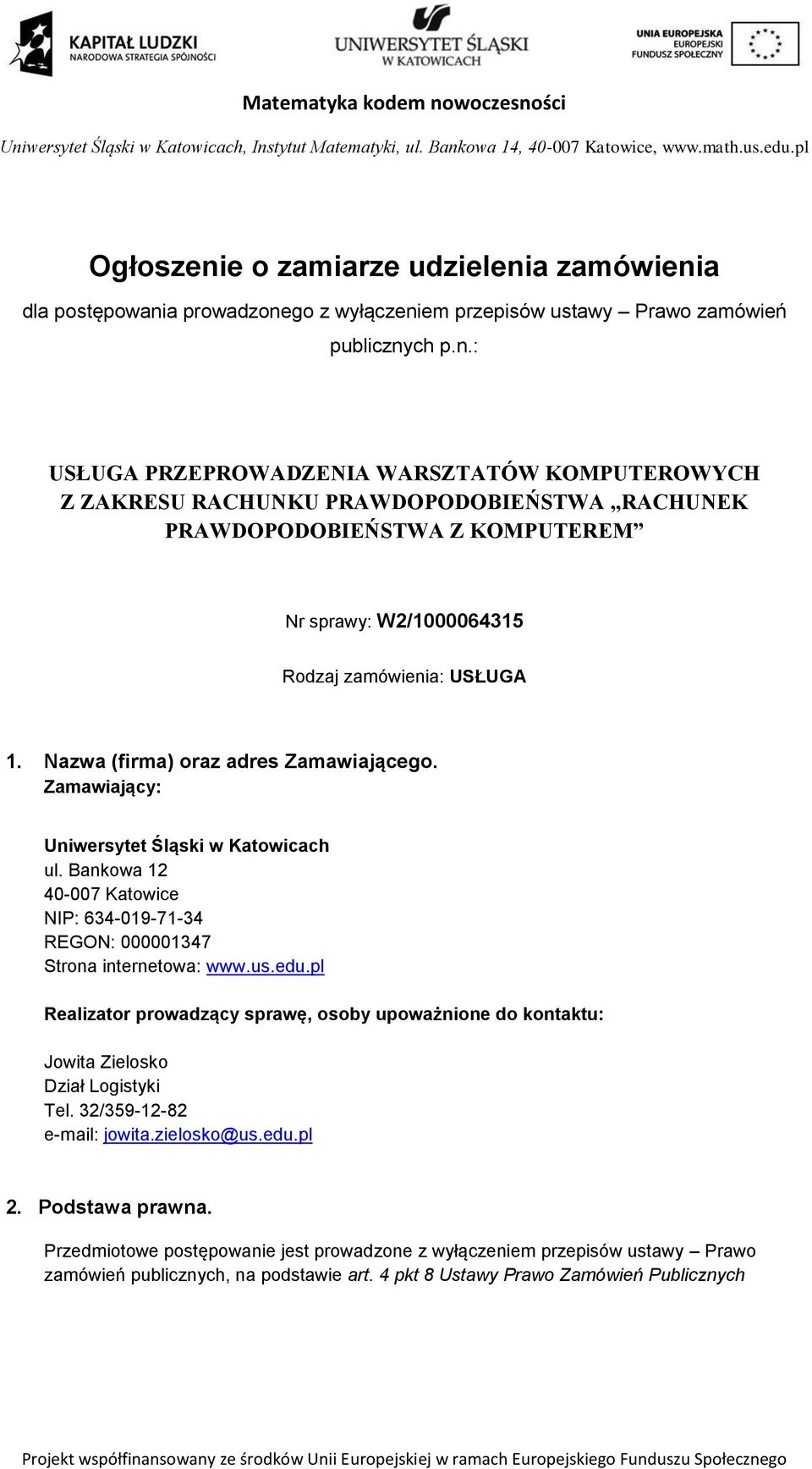 pl Realizator prowadzący sprawę, osoby upoważnione do kontaktu: Jowita Zielosko Dział Logistyki Tel. 32/359-12-82 e-mail: jowita.zielosko@us.edu.pl 2. Podstawa prawna.