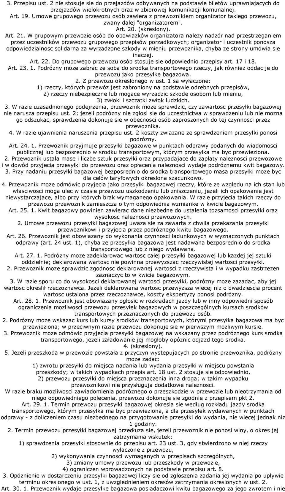 W grupowym przewozie osób do obowiazków organizatora nalezy nadzór nad przestrzeganiem przez uczestników przewozu grupowego przepisów porzadkowych; organizator i uczestnik ponosza odpowiedzialnosc