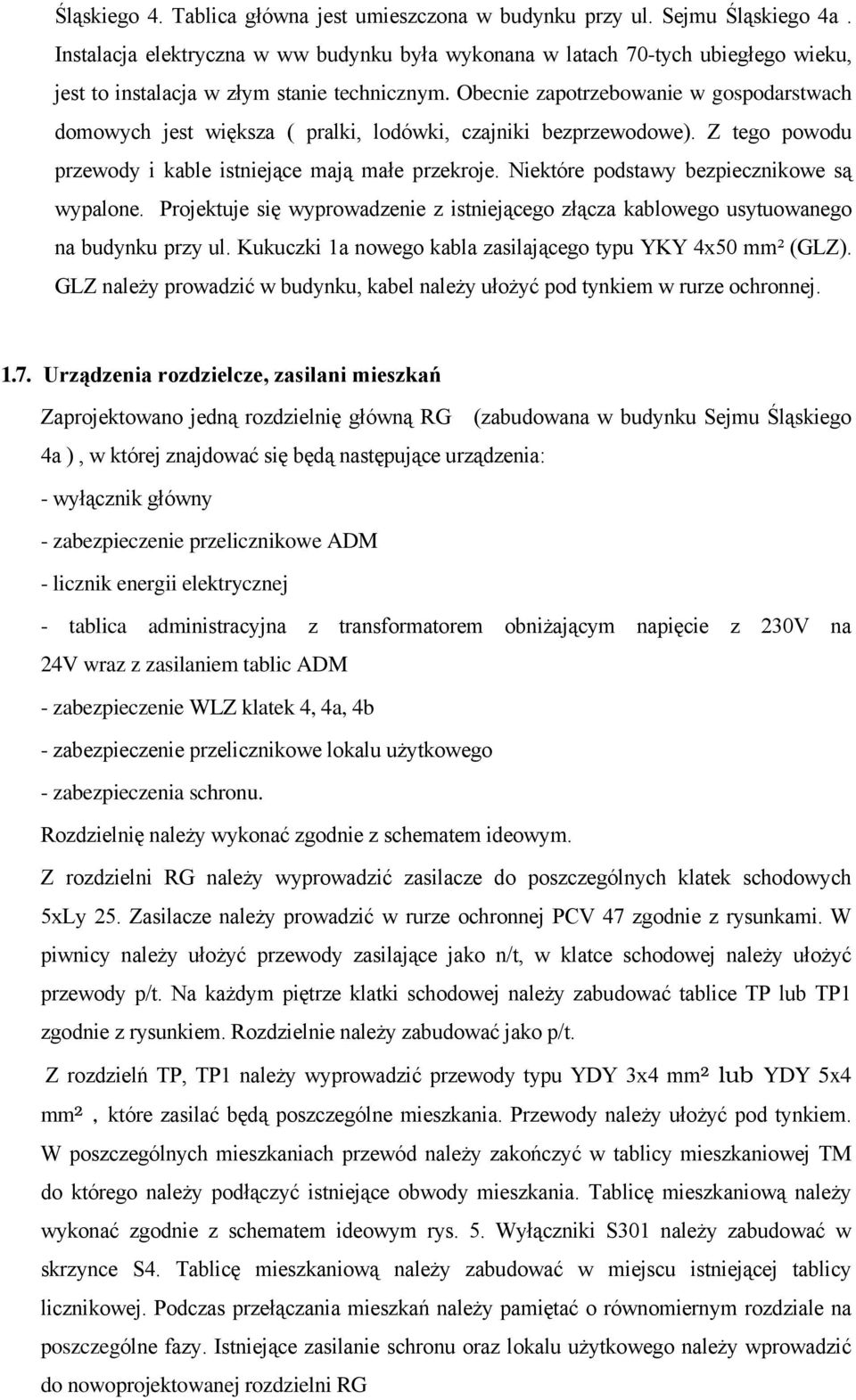 Obecnie zapotrzebowanie w gospodarstwach domowych jest większa ( pralki, lodówki, czajniki bezprzewodowe). Z tego powodu przewody i kable istniejące mają małe przekroje.