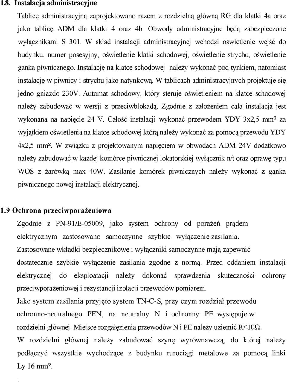 W skład instalacji administracyjnej wchodzi oświetlenie wejść do budynku, numer posesyjny, oświetlenie klatki schodowej, oświetlenie strychu, oświetlenie ganka piwnicznego.