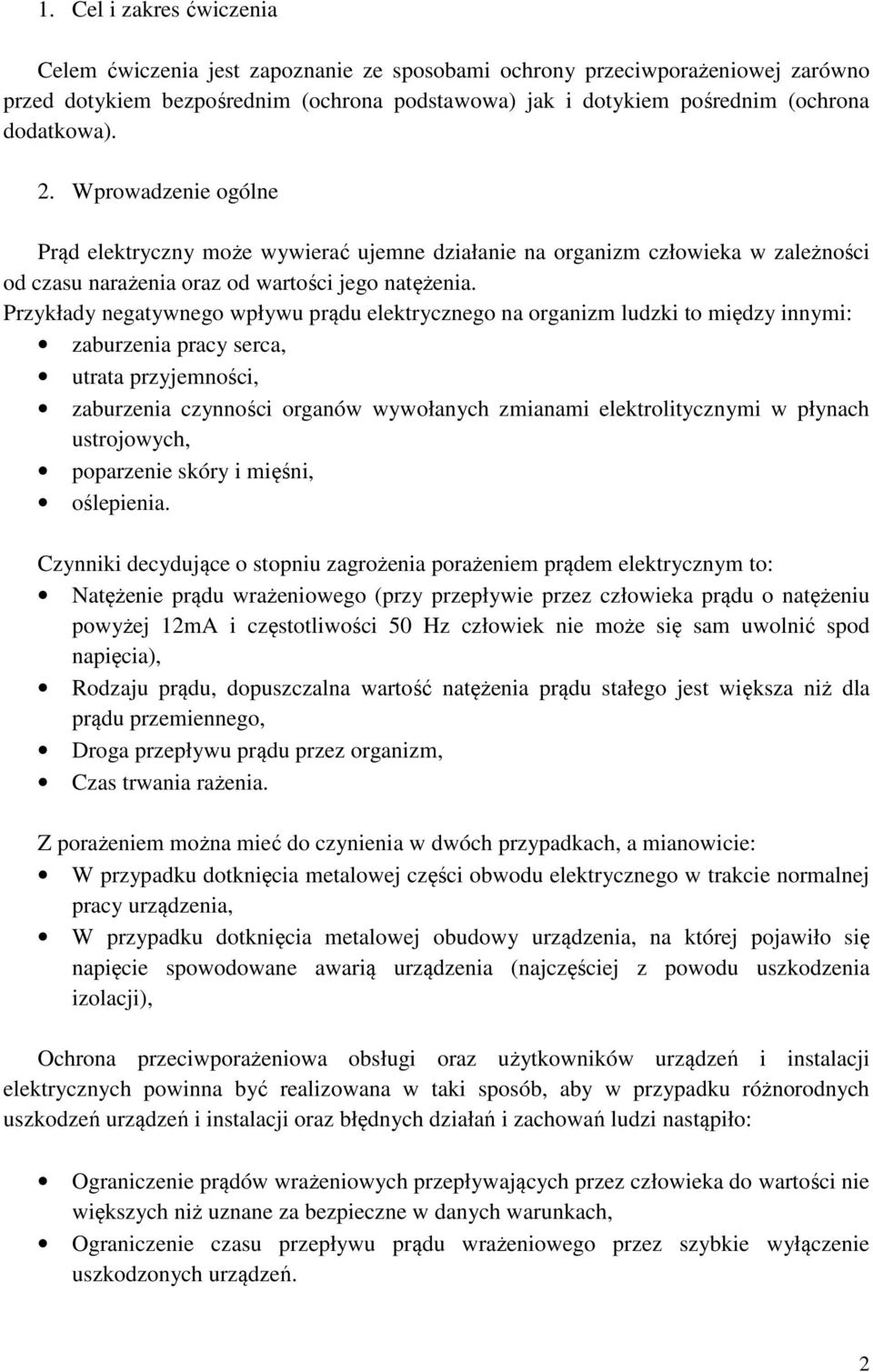 Przykłady negatywnego wpływu prądu elektrycznego na organizm ludzki to między innymi: zaburzenia pracy serca, utrata przyjemności, zaburzenia czynności organów wywołanych zmianami elektrolitycznymi w