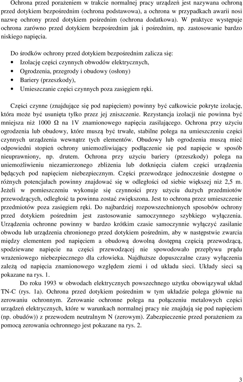 Do środków ochrony przed dotykiem bezpośrednim zalicza się: Izolację części czynnych obwodów elektrycznych, Ogrodzenia, przegrody i obudowy (osłony) Bariery (przeszkody), Umieszczanie części czynnych